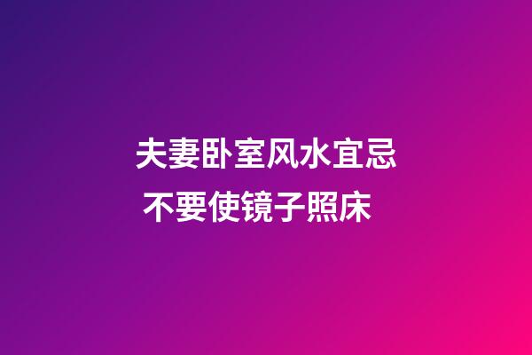 夫妻卧室风水宜忌 不要使镜子照床